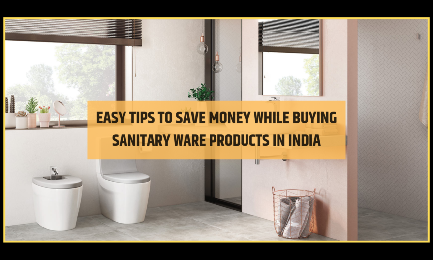 Easy Tips To Save Money While Buying Sanitary Ware Products In India
